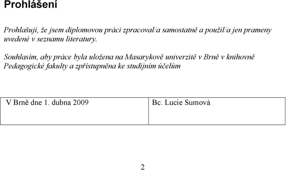 Souhlasím, aby práce byla uložena na Masarykově univerzitě v Brně v