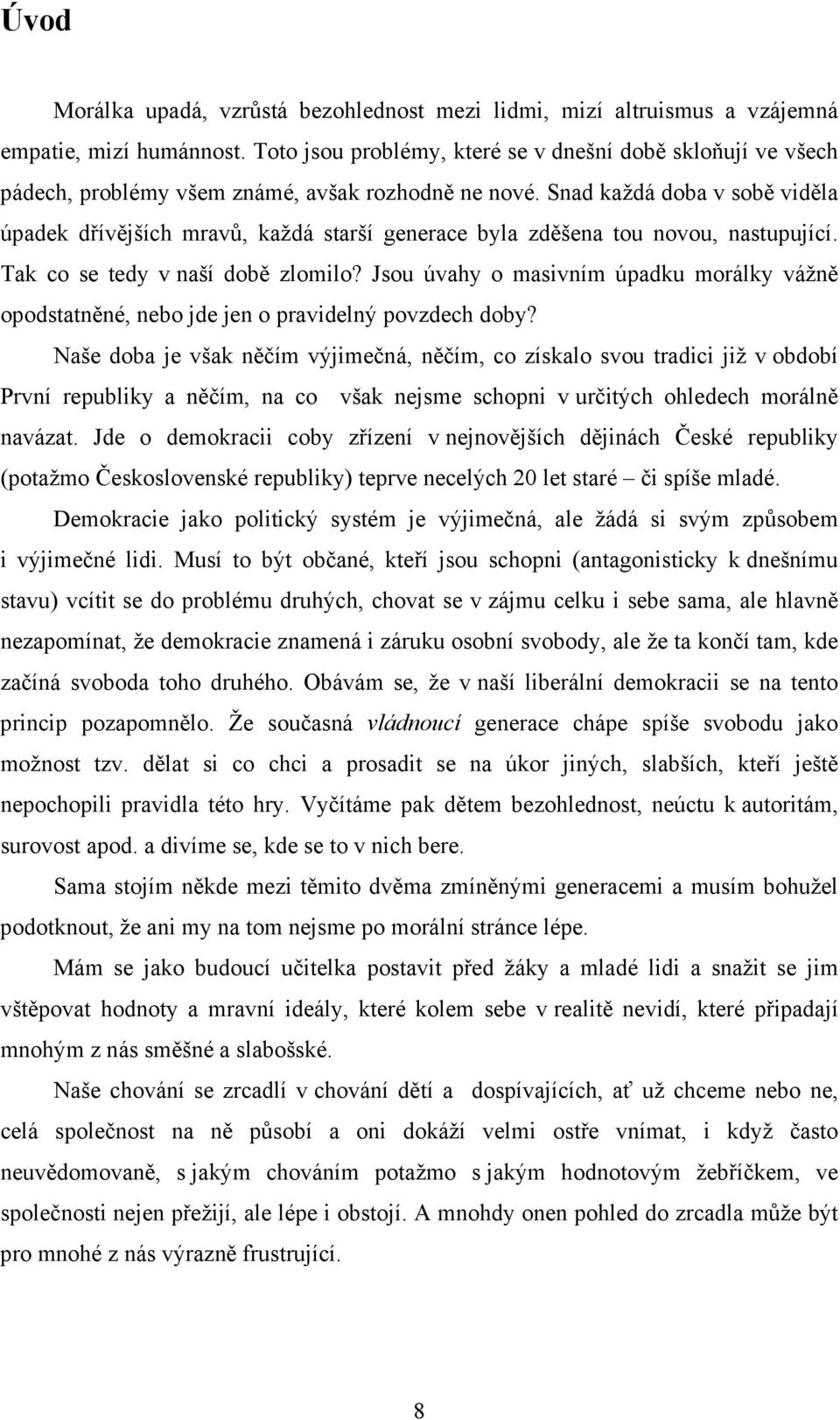 Snad každá doba v sobě viděla úpadek dřívějších mravů, každá starší generace byla zděšena tou novou, nastupující. Tak co se tedy v naší době zlomilo?