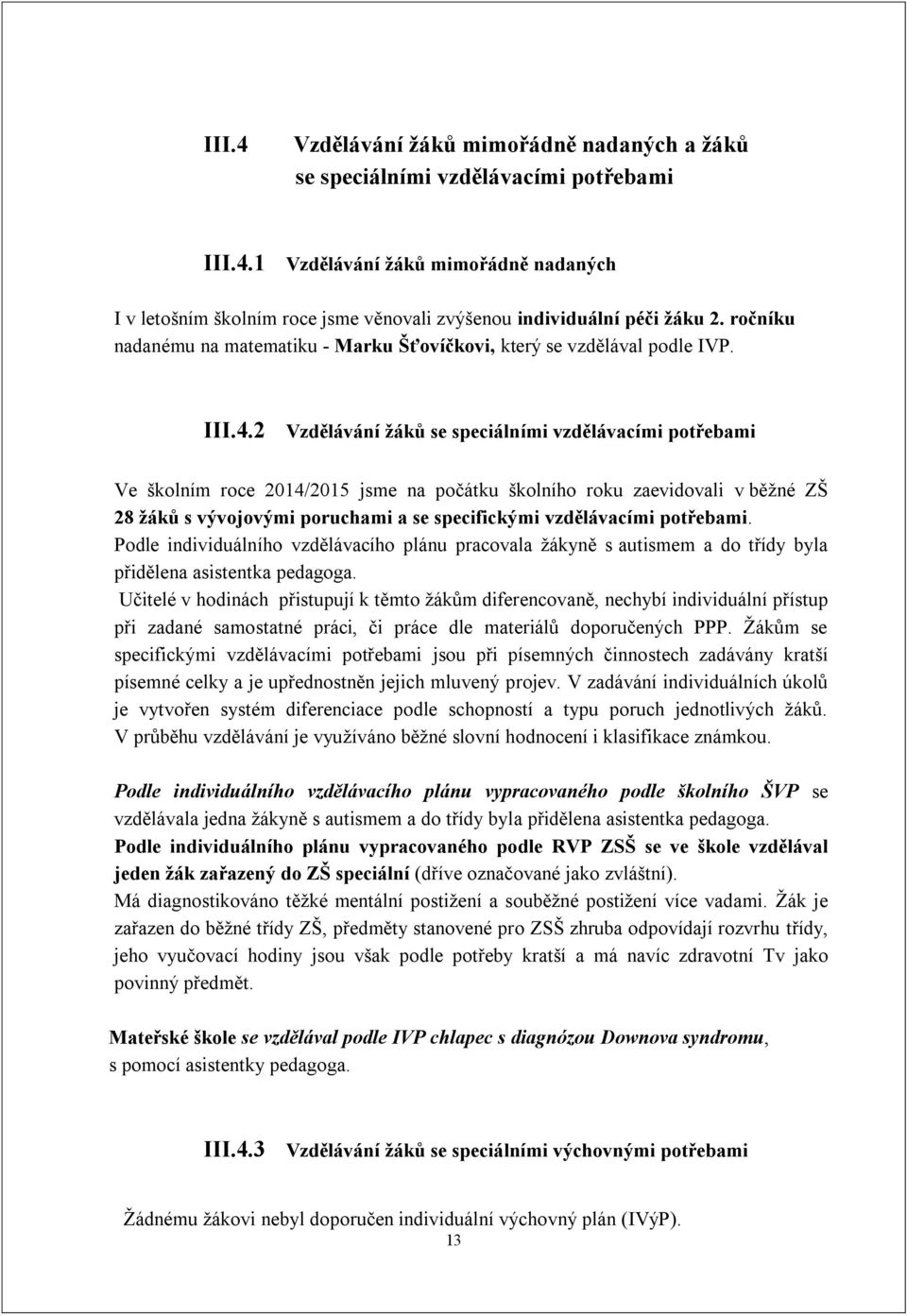 2 Vzdělávání žáků se speciálními vzdělávacími potřebami Ve školním roce 2014/2015 jsme na počátku školního roku zaevidovali v běžné ZŠ 28 žáků s vývojovými poruchami a se specifickými vzdělávacími