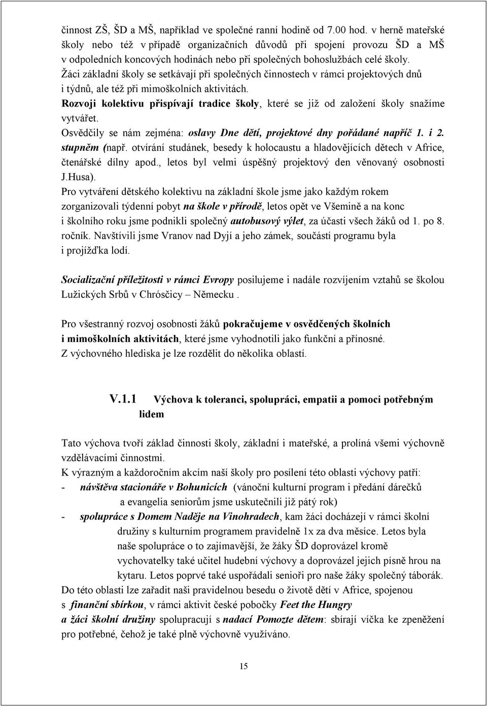 Žáci základní školy se setkávají při společných činnostech v rámci projektových dnů i týdnů, ale též při mimoškolních aktivitách.