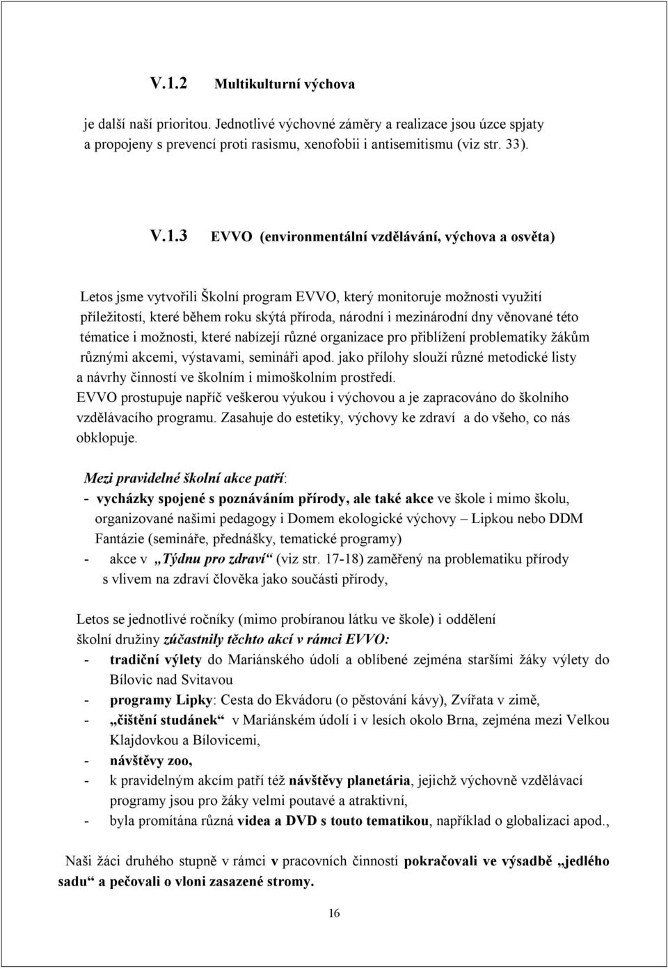 věnované této tématice i možnosti, které nabízejí různé organizace pro přiblížení problematiky žákům různými akcemi, výstavami, semináři apod.