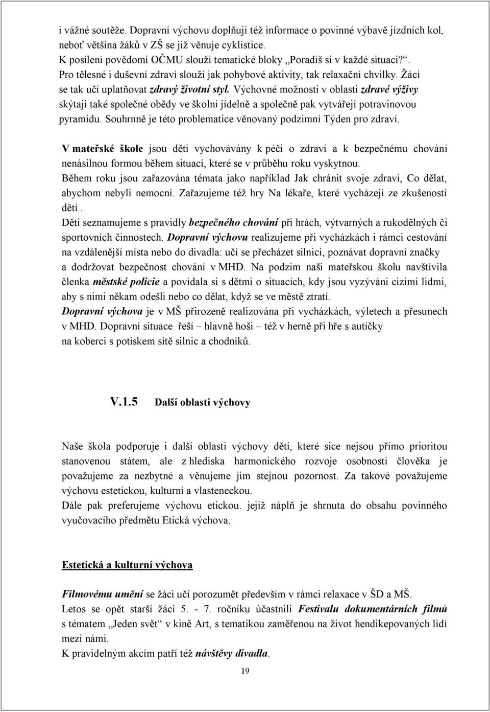 Žáci se tak učí uplatňovat zdravý životní styl. Výchovné možnosti v oblasti zdravé výživy skýtají také společné obědy ve školní jídelně a společně pak vytvářejí potravinovou pyramidu.