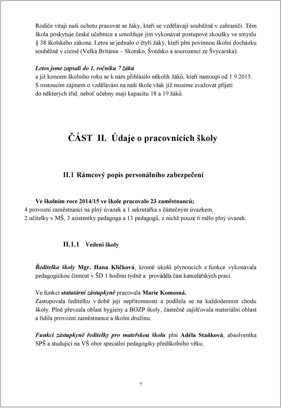 ročníku 7 žáků a již koncem školního roku se k nám přihlásilo několik žáků, kteří nastoupí od 1.9.2015.