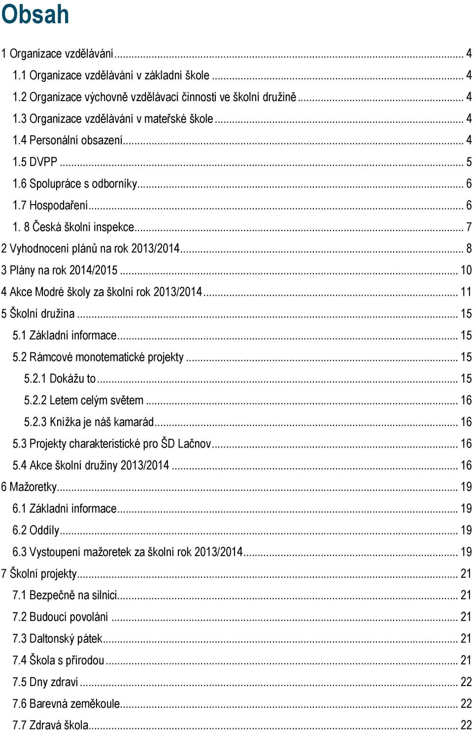 .. 10 4 Akce Modré školy za školní rok 2013/2014... 11 5 Školní družina... 15 5.1 Základní informace... 15 5.2 Rámcové monotematické projekty... 15 5.2.1 Dokážu to... 15 5.2.2 Letem celým světem.