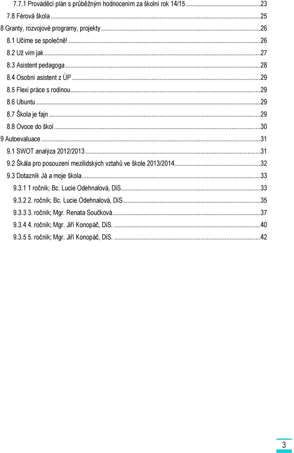 1 SWOT analýza 2012/2013... 31 9.2 Škála pro posouzení mezilidských vztahů ve škole 2013/2014... 32 9.3 Dotazník Já a moje škola... 33 9.3.1 1 ročník; Bc. Lucie Odehnalová, DiS... 33 9.3.2 2.