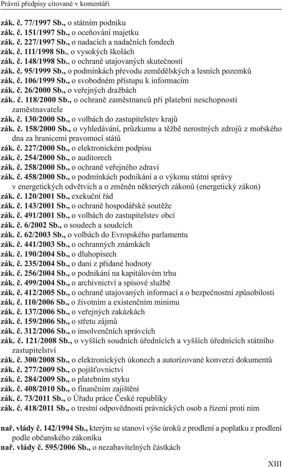 , o svobodném přístupu k informacím zák. č. 26/2000 Sb., o veřejných dražbách zák. č. 118/2000 Sb., o ochraně zaměstnanců při platební neschopnosti zaměstnavatele zák. č. 130/2000 Sb.