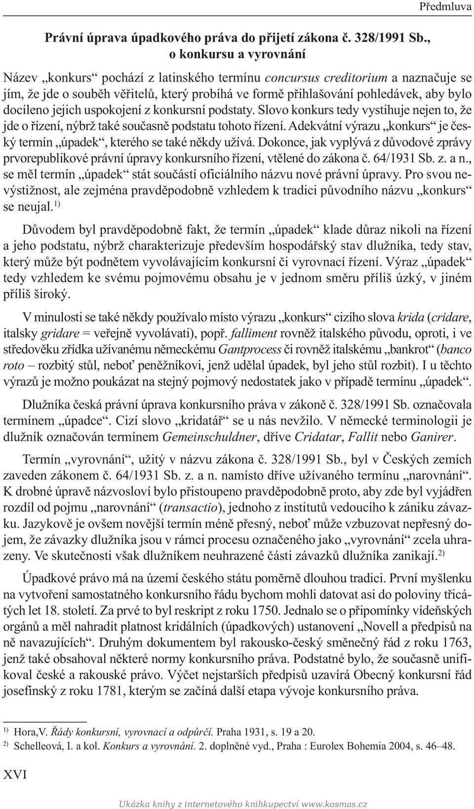 docíleno jejich uspokojení z konkursní podstaty. Slovo konkurs tedy vystihuje nejen to, že jde o řízení, nýbrž také současně podstatu tohoto řízení.