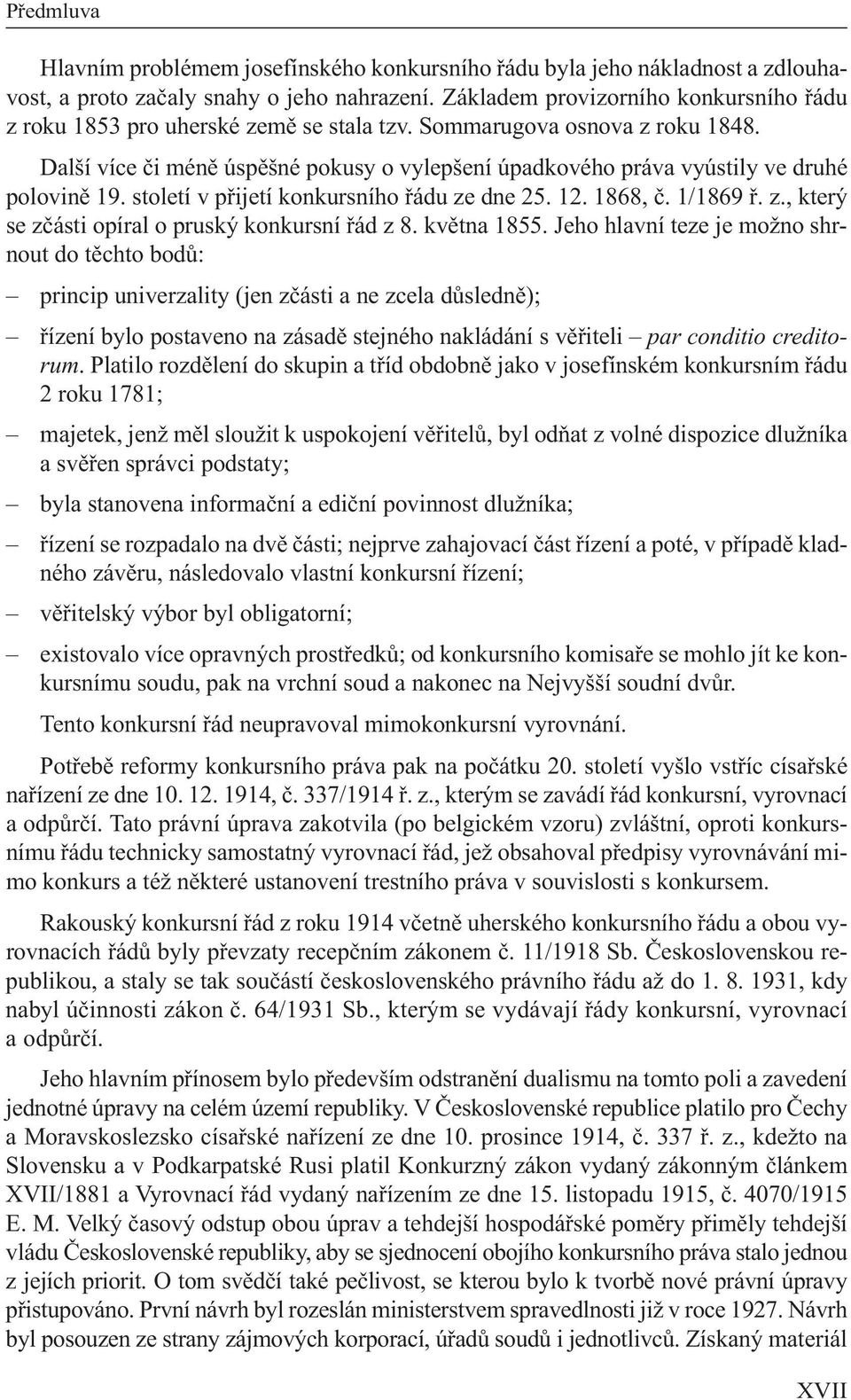 Další více či méně úspěšné pokusy o vylepšení úpadkového práva vyústily ve druhé polovině 19. století v přijetí konkursního řádu ze dne 25. 12. 1868, č. 1/1869 ř. z., který se zčásti opíral o pruský konkursní řád z 8.