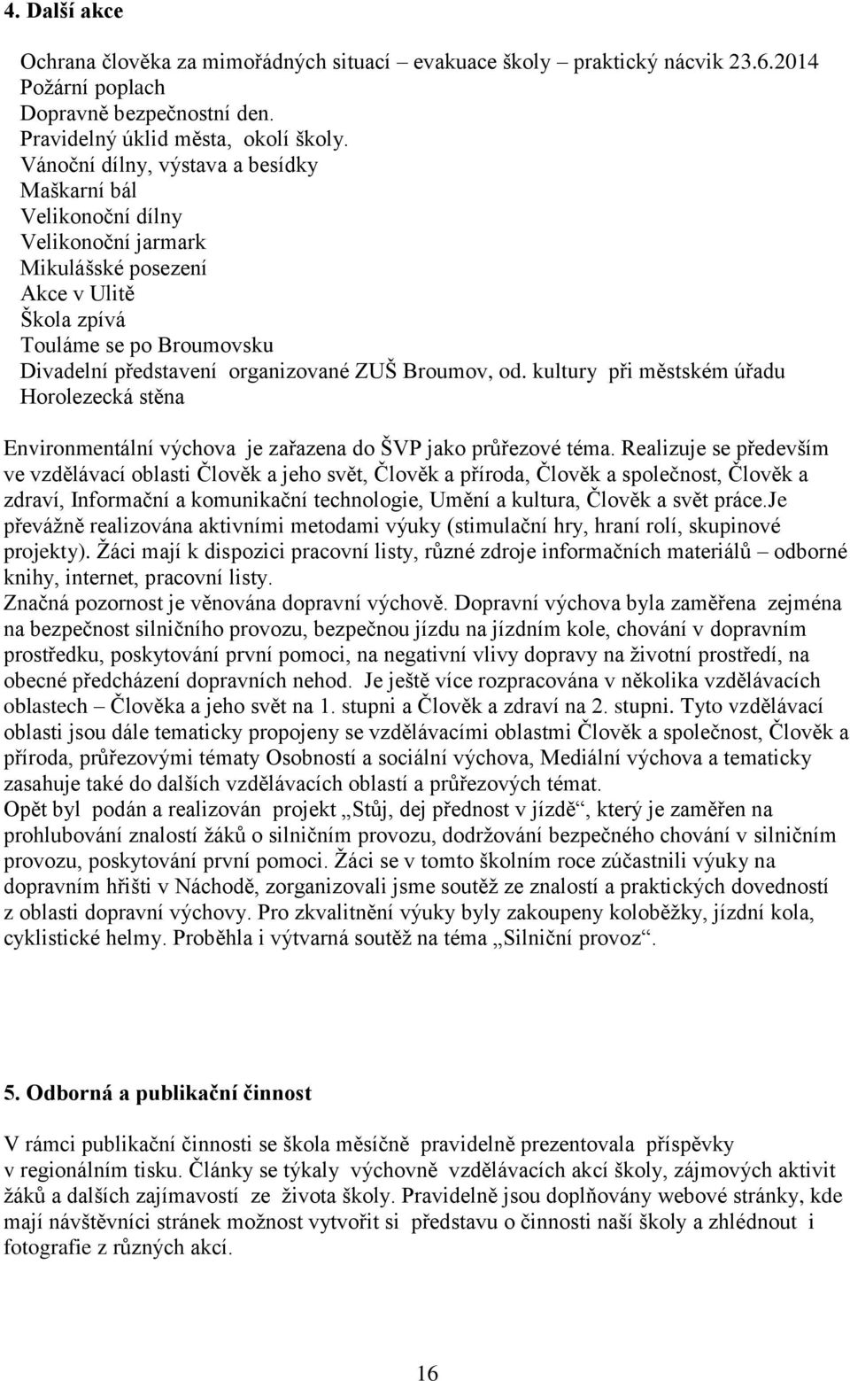 Broumov, od. kultury při městském úřadu Horolezecká stěna Environmentální výchova je zařazena do ŠVP jako průřezové téma.