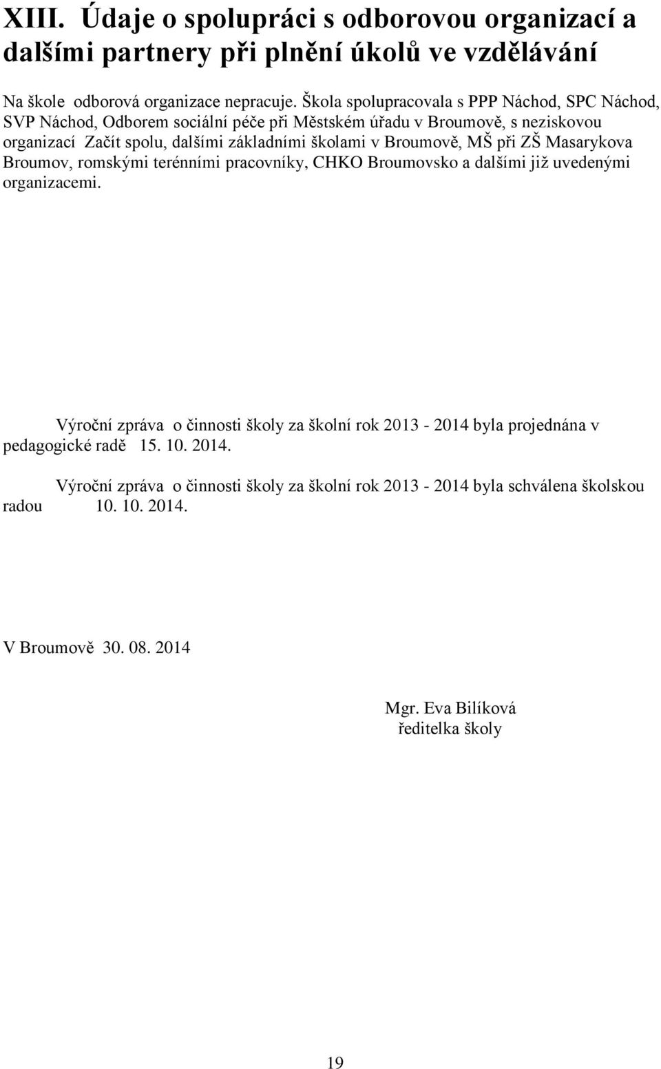 v Broumově, MŠ při ZŠ Masarykova Broumov, romskými terénními pracovníky, CHKO Broumovsko a dalšími již uvedenými organizacemi.