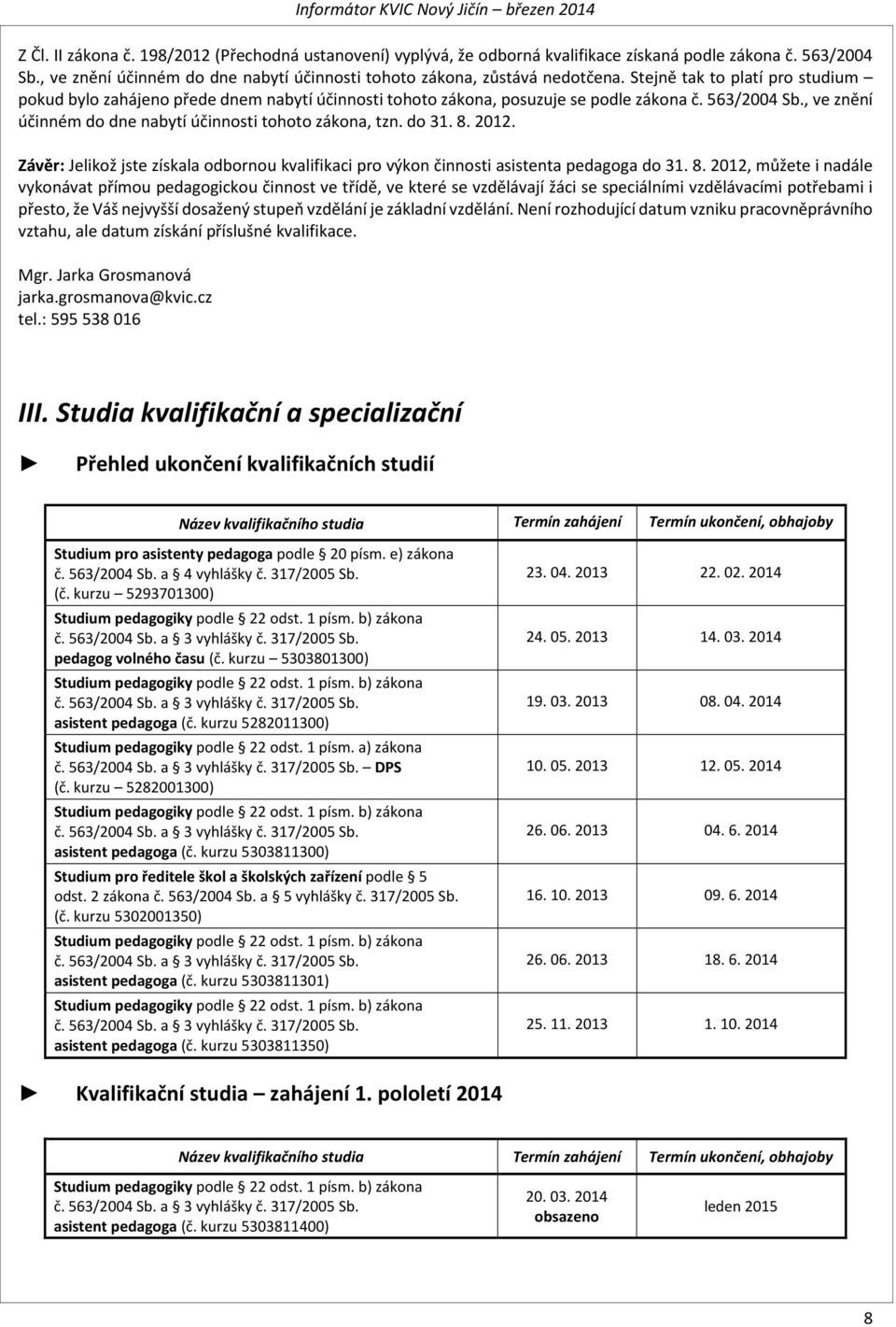 563/2004 Sb., ve znění účinném do dne nabytí účinnosti tohoto zákona, tzn. do 31. 8.