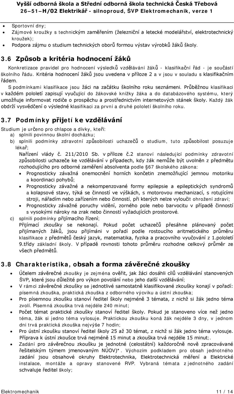 Kritéria hodnocení žáků jsou uvedena v příloze 2 a v jsou v souladu s klasifikačním řádem. S podmínkami klasifikace jsou žáci na začátku školního roku seznámeni.