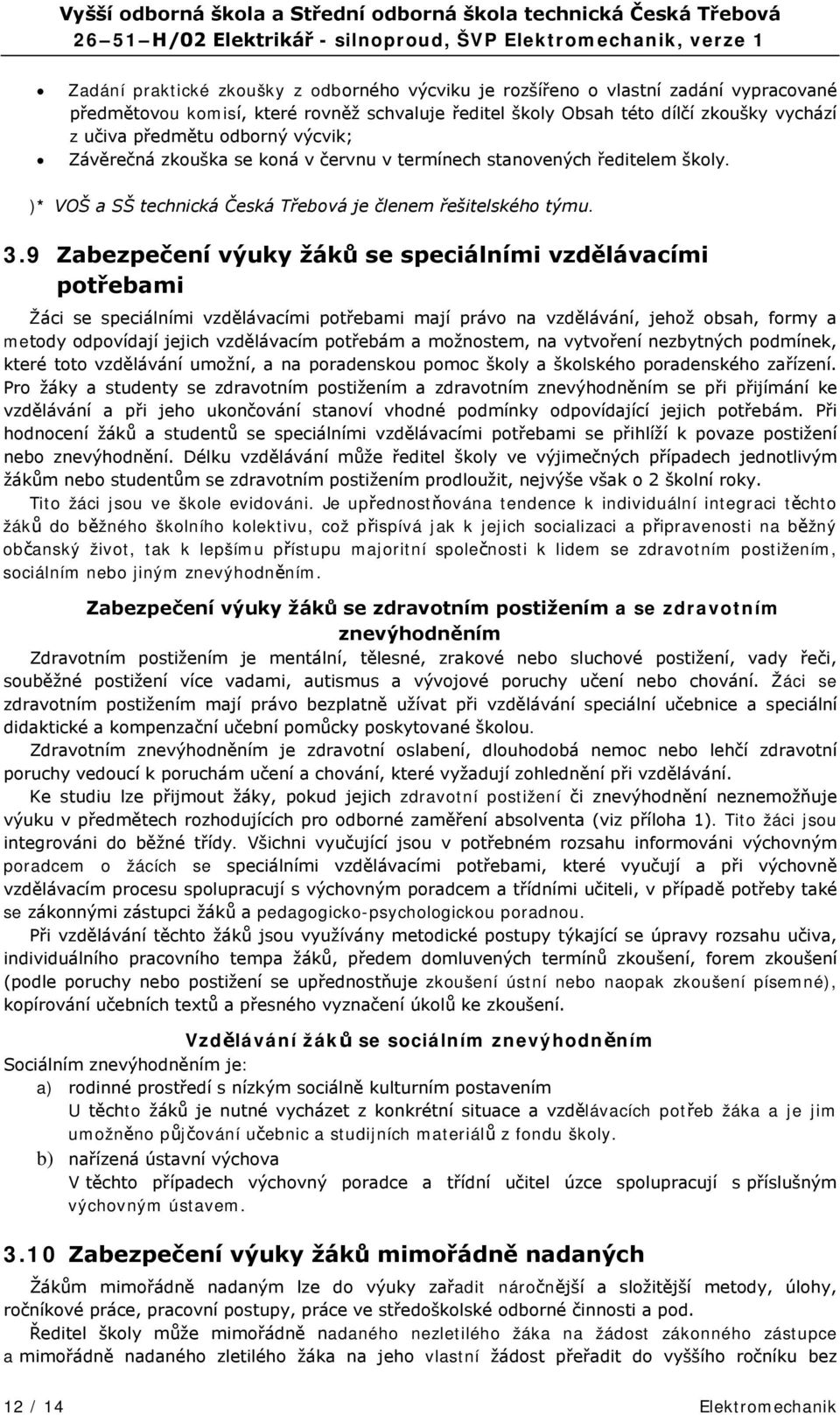 9 Zabezpečení výuky žáků se speciálními vzdělávacími potřebami Žáci se speciálními vzdělávacími potřebami mají právo na vzdělávání, jehož obsah, formy a metody odpovídají jejich vzdělávacím potřebám