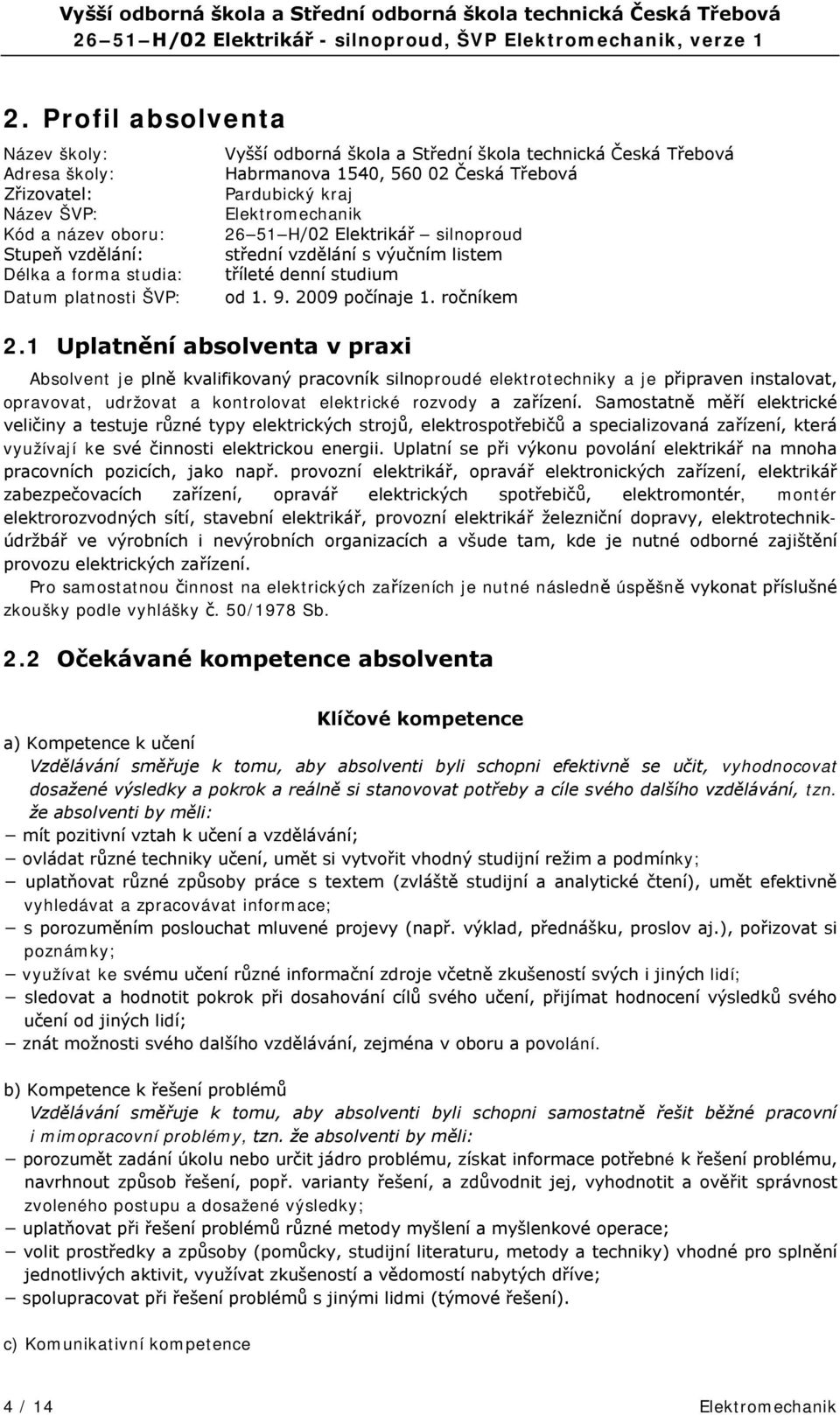 střední vzdělání s výučním listem tříleté denní studium od 1. 9. 2009 počínaje 1.