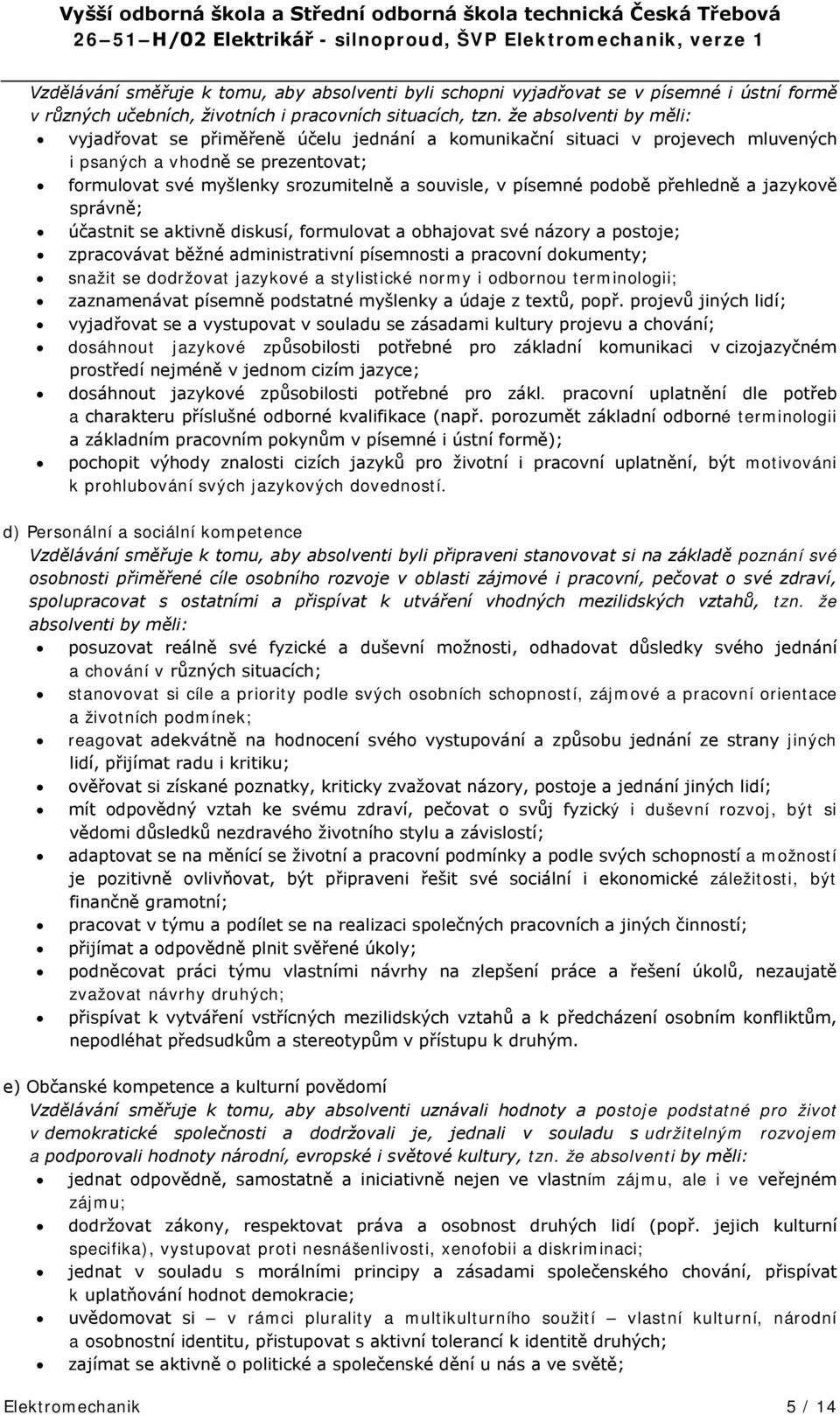 podobě přehledně a jazykově správně; účastnit se aktivně diskusí, formulovat a obhajovat své názory a postoje; zpracovávat běžné administrativní písemnosti a pracovní dokumenty; snažit se dodržovat