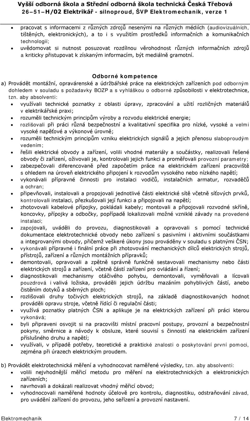 Odborné kompetence a) Provádět montážní, opravárenské a údržbářské práce na elektrických zařízeních pod odborným dohledem v souladu s požadavky BOZP a s vyhláškou o odborné způsobilosti v