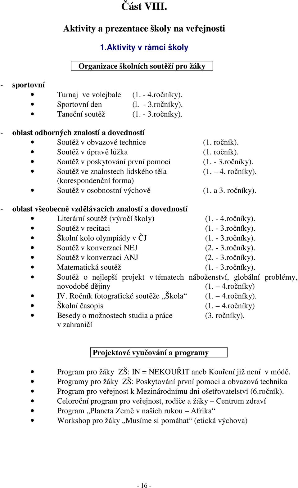 4. ročníky). (korespondenční forma) Soutěž v osobnostní výchově (1. a 3. ročníky). - oblast všeobecně vzdělávacích znalostí a dovedností Literární soutěž (výročí školy) (1. - 4.ročníky). Soutěž v recitaci (1.