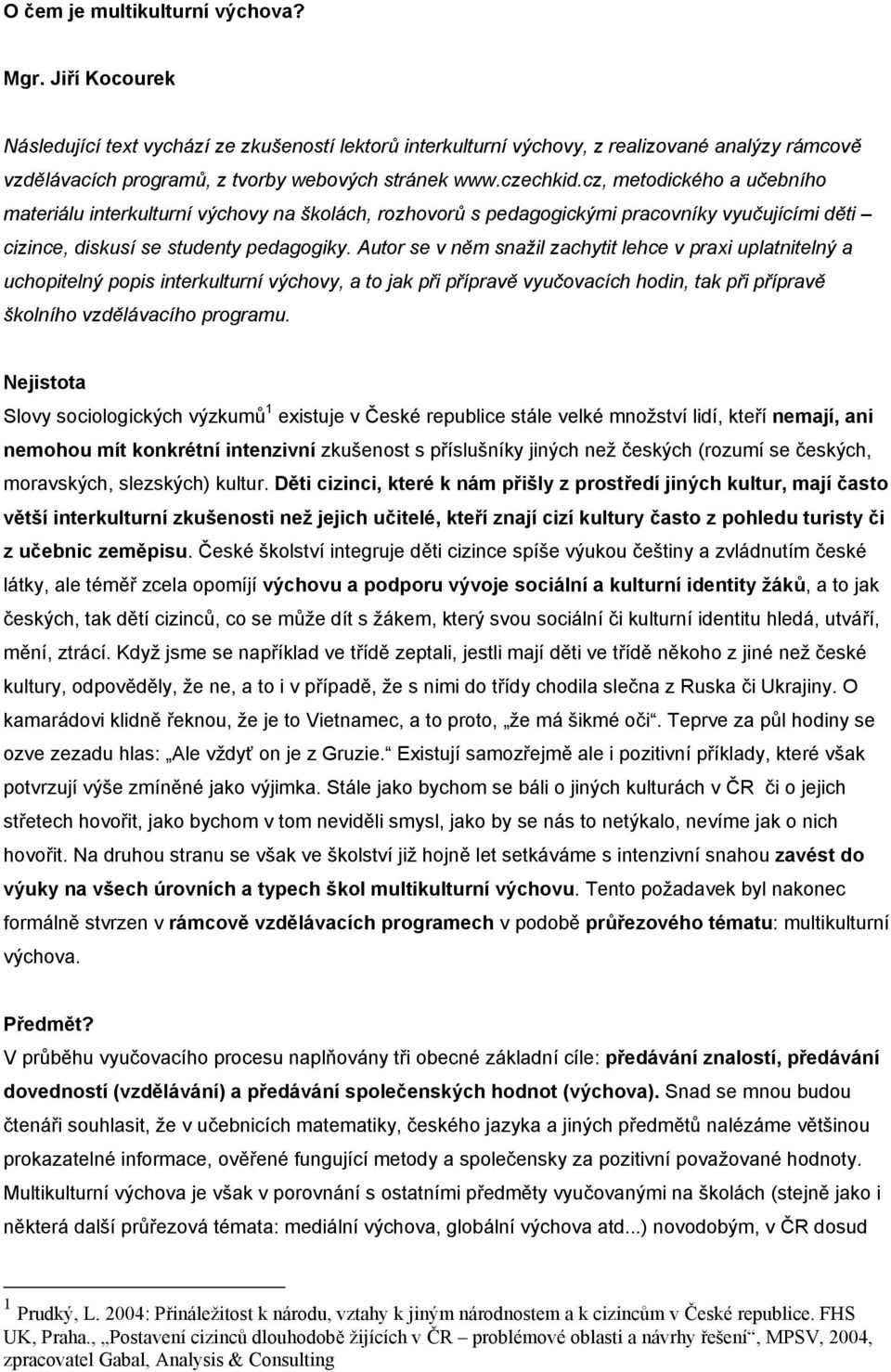 cz, metodického a učebního materiálu interkulturní výchovy na školách, rozhovorů s pedagogickými pracovníky vyučujícími děti cizince, diskusí se studenty pedagogiky.