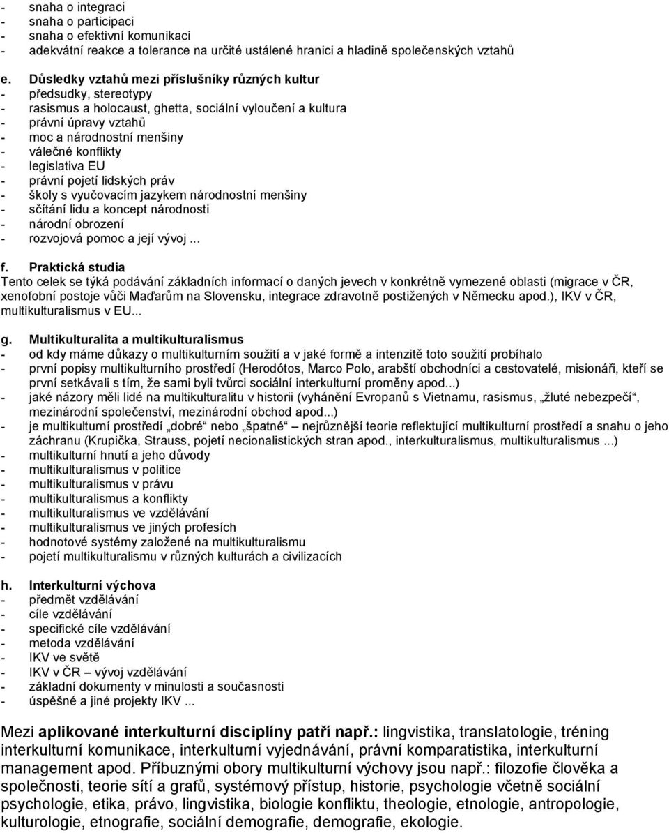 konflikty - legislativa EU - právní pojetí lidských práv - školy s vyučovacím jazykem národnostní menšiny - sčítání lidu a koncept národnosti - národní obrození - rozvojová pomoc a její vývoj... f.