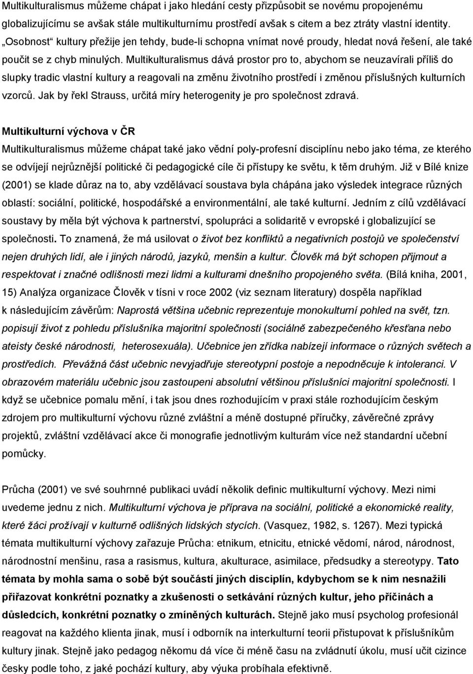 Multikulturalismus dává prostor pro to, abychom se neuzavírali příliš do slupky tradic vlastní kultury a reagovali na změnu životního prostředí i změnou příslušných kulturních vzorců.