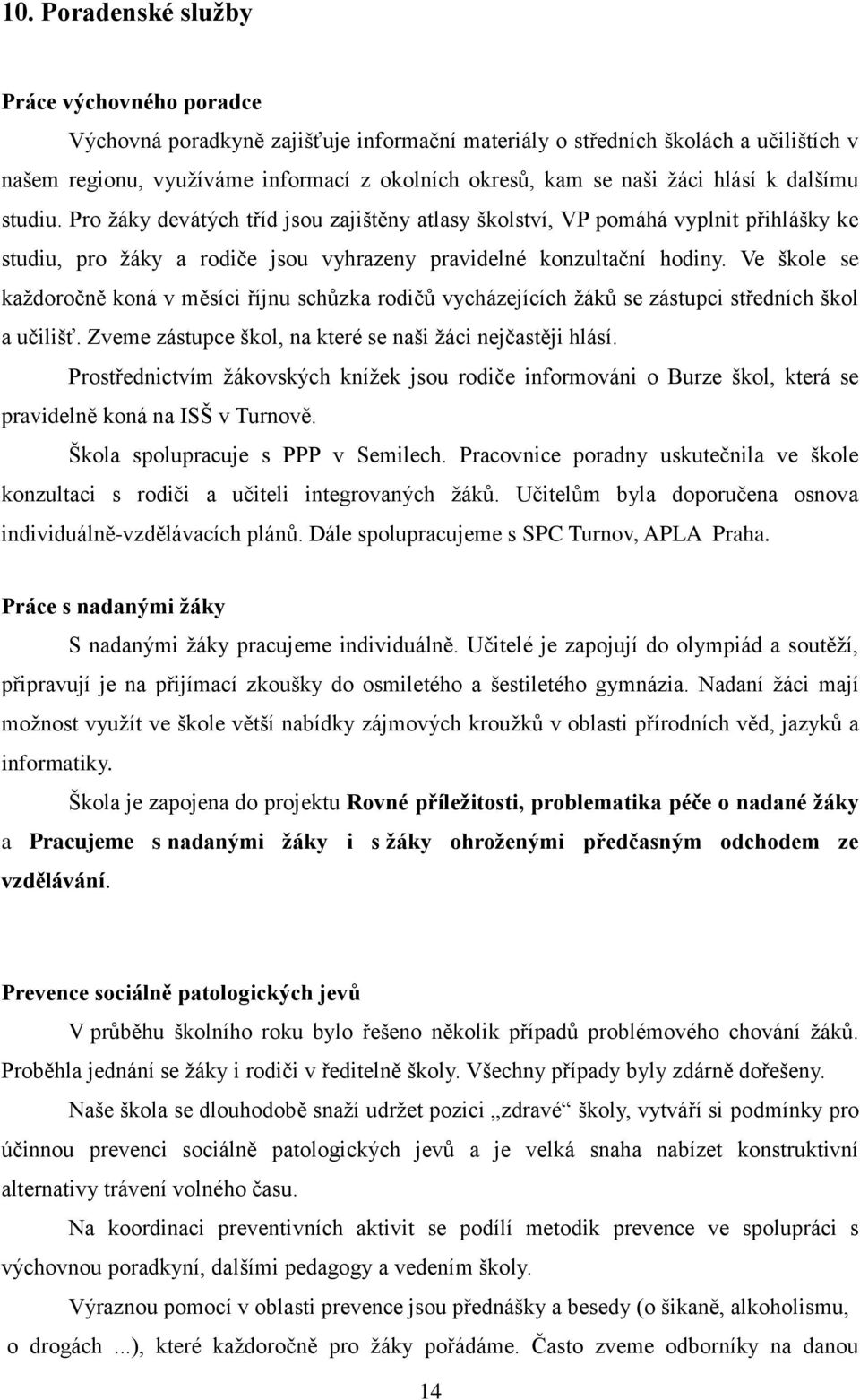 Ve škole se každoročně koná v měsíci říjnu schůzka rodičů vycházejících žáků se zástupci středních škol a učilišť. Zveme zástupce škol, na které se naši žáci nejčastěji hlásí.