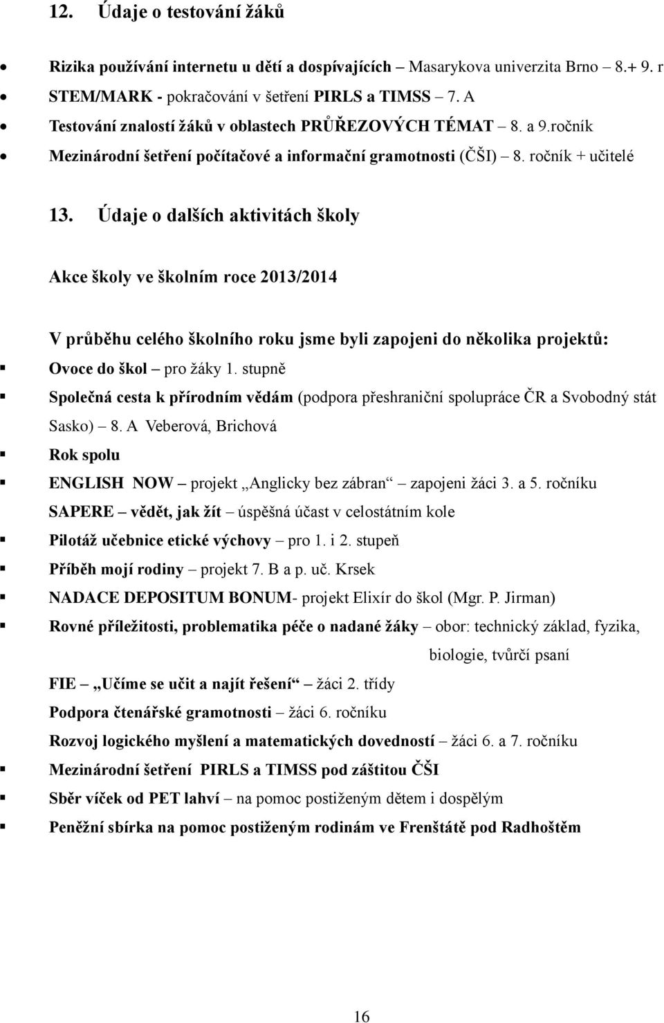 Údaje o dalších aktivitách školy Akce školy ve školním roce 2013/2014 V průběhu celého školního roku jsme byli zapojeni do několika projektů: Ovoce do škol pro žáky 1.