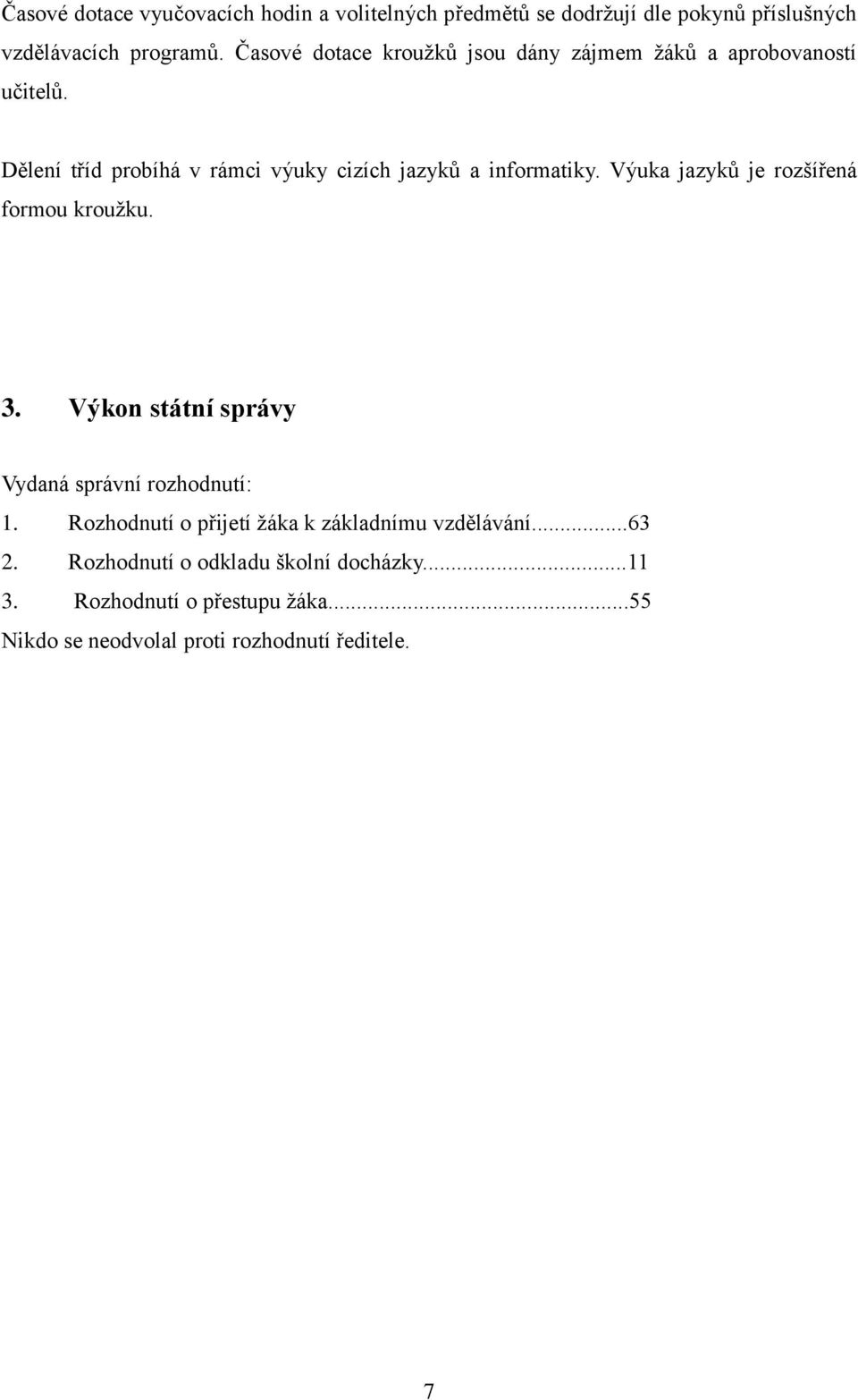 Výuka jazyků je rozšířená formou kroužku. 3. Výkon státní správy Vydaná správní rozhodnutí: 1.