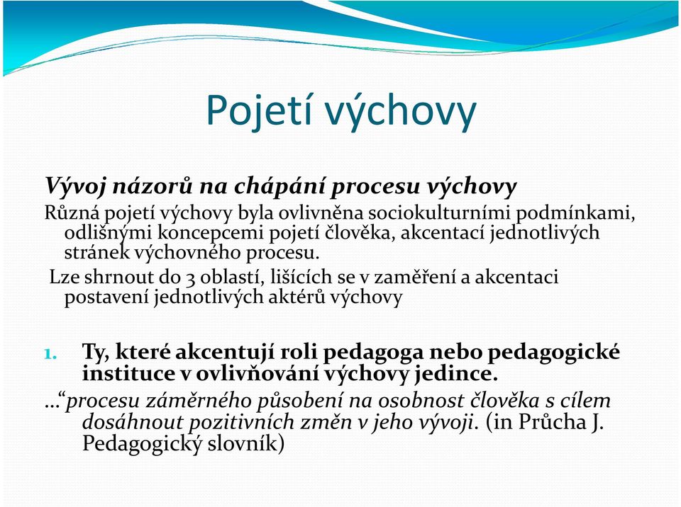 Lze shrnout do 3 oblastí, lišících se vzaměření a akcentaci postavení jednotlivých aktérů výchovy 1.