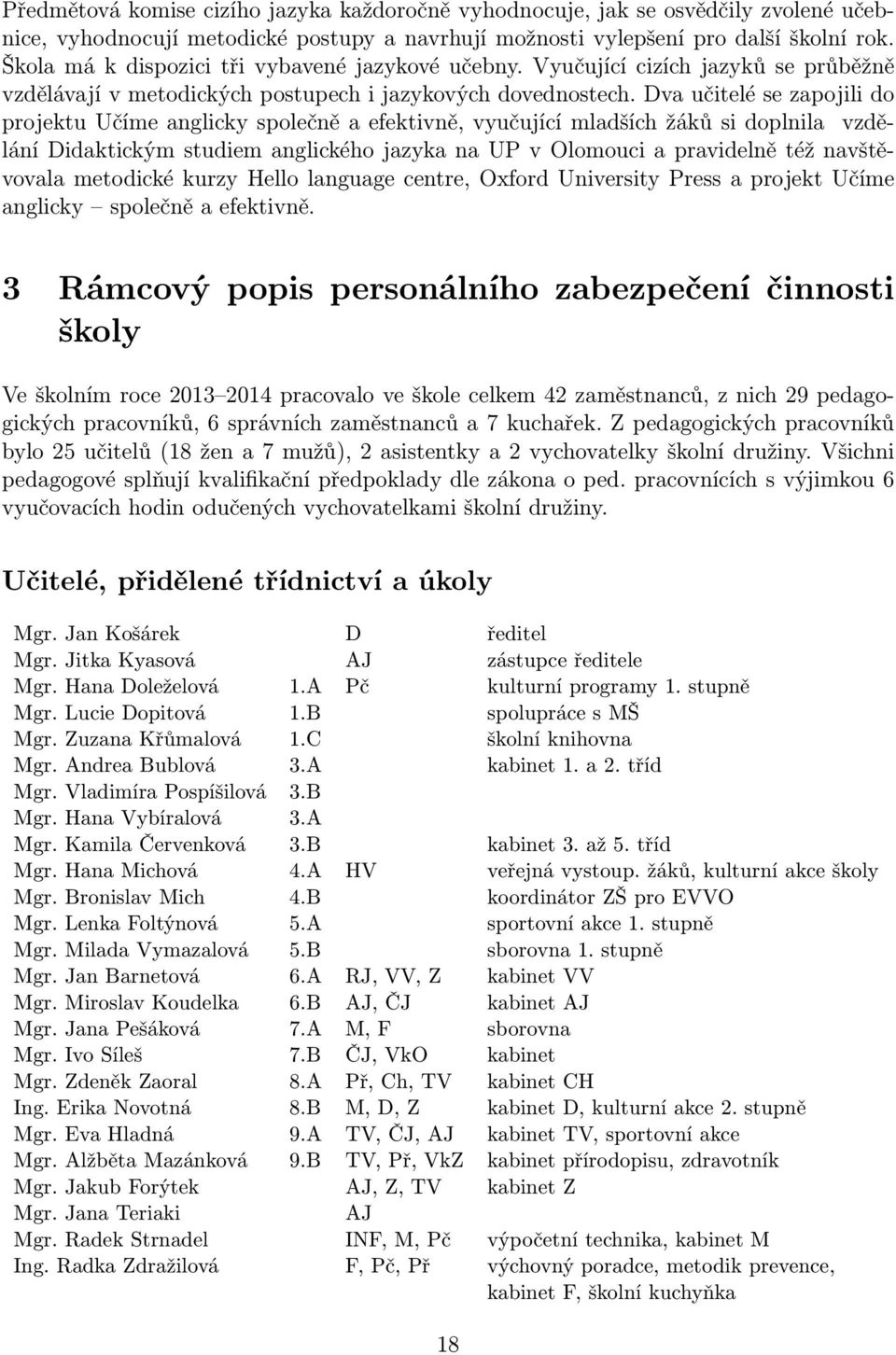 Dva učitelé se zapojili do projektu Učíme anglicky společně a efektivně, vyučující mladších žáků si doplnila vzdělání Didaktickým studiem anglického jazyka na UP v Olomouci a pravidelně též