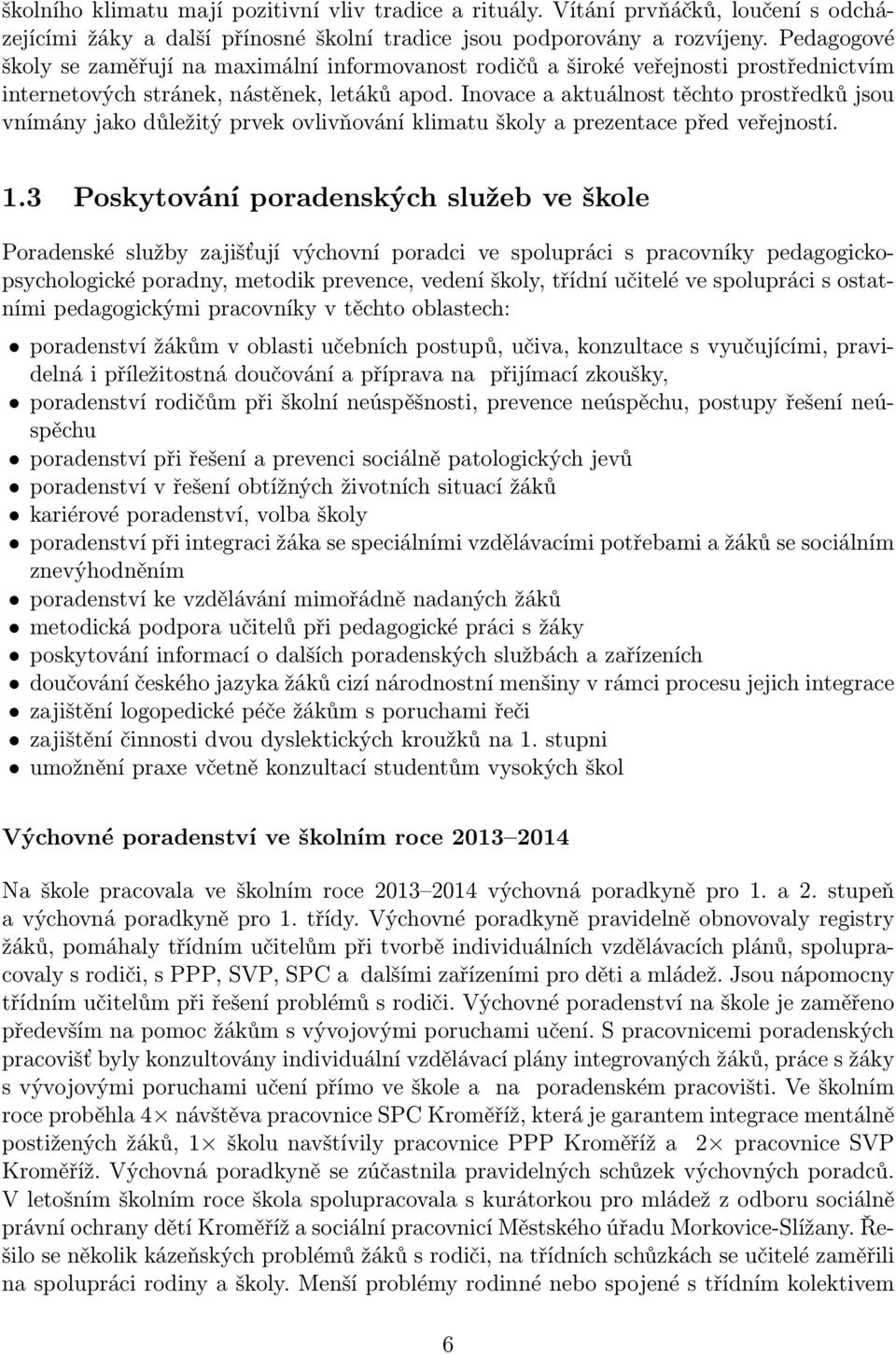 Inovace a aktuálnost těchto prostředků jsou vnímány jako důležitý prvek ovlivňování klimatu školy a prezentace před veřejností. 1.