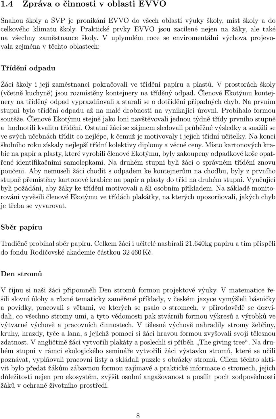 V uplynulém roce se enviromentální výchova projevovala zejména v těchto oblastech: Třídění odpadu Žáci školy i její zaměstnanci pokračovali ve třídění papíru a plastů.