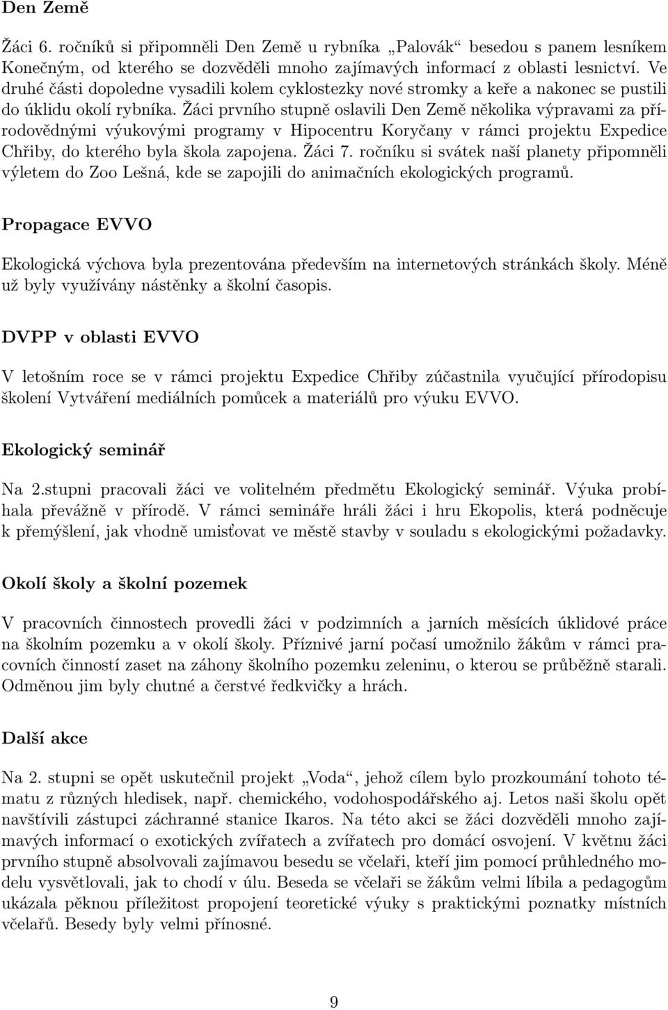 Žáci prvního stupně oslavili Den Země několika výpravami za přírodovědnými výukovými programy v Hipocentru Koryčany v rámci projektu Expedice Chřiby, do kterého byla škola zapojena. Žáci 7.