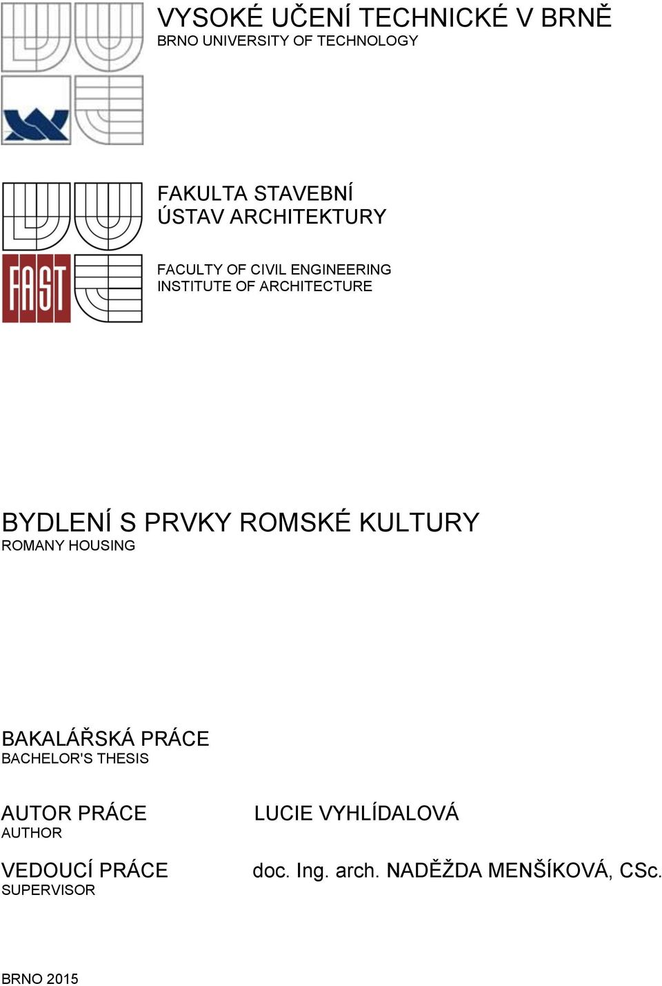 ROMSKÉ KULTURY ROMANY HOUSING BAKALÁŘSKÁ PRÁCE BACHELOR'S THESIS AUTOR PRÁCE AUTHOR