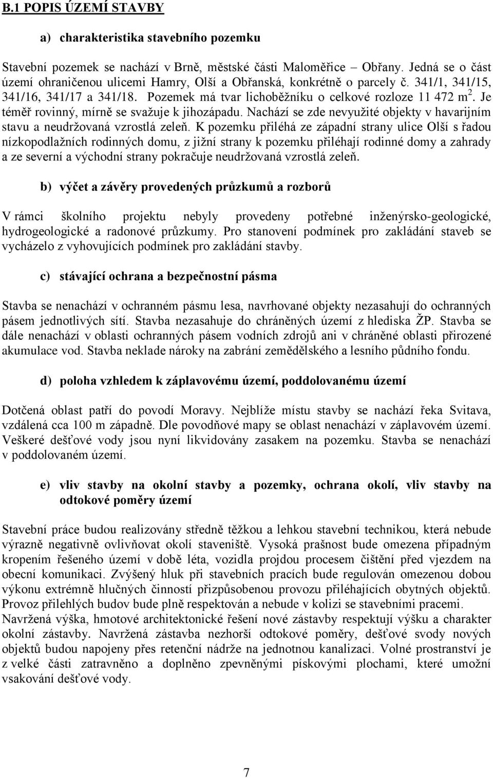 Je téměř rovinný, mírně se svažuje k jihozápadu. Nachází se zde nevyužité objekty v havarijním stavu a neudržovaná vzrostlá zeleň.