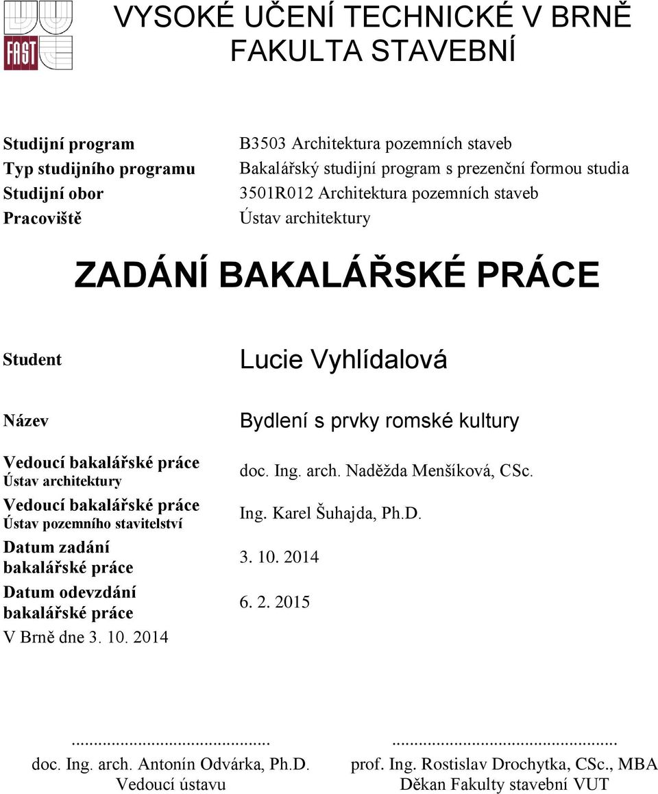 Vedoucí bakalářské práce Ústav pozemního stavitelství Datum zadání bakalářské práce Datum odevzdání bakalářské práce V Brně dne 3. 10. 2014 Bydlení s prvky romské kultury doc. Ing. arch.