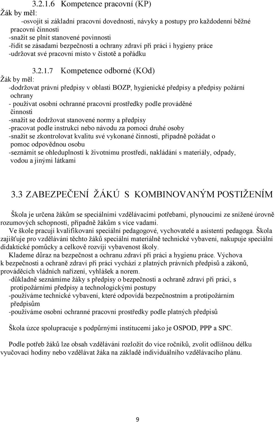 bezpečnosti a ochrany zdraví při práci i hygieny práce -udržovat své pracovní místo v čistotě a pořádku 7 Kompetence odborné (KOd) Žák by měl: -dodržovat právní předpisy v oblasti BOZP, hygienické