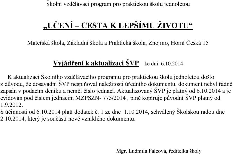 2014 K aktualizaci Školního vzdělávacího programu pro praktickou školu jednoletou došlo z důvodu, že dosavadní ŠVP nesplňoval náležitosti úředního dokumentu, dokument nebyl řádně zapsán