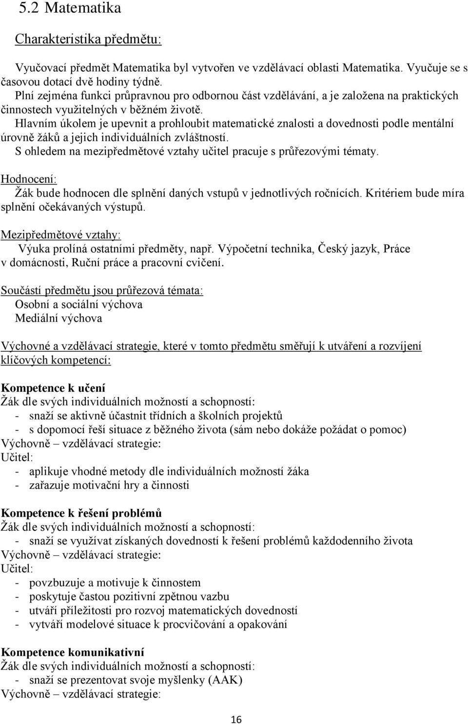 Hlavním úkolem je upevnit a prohloubit matematické znalosti a dovednosti podle mentální úrovně žáků a jejich individuálních zvláštností.