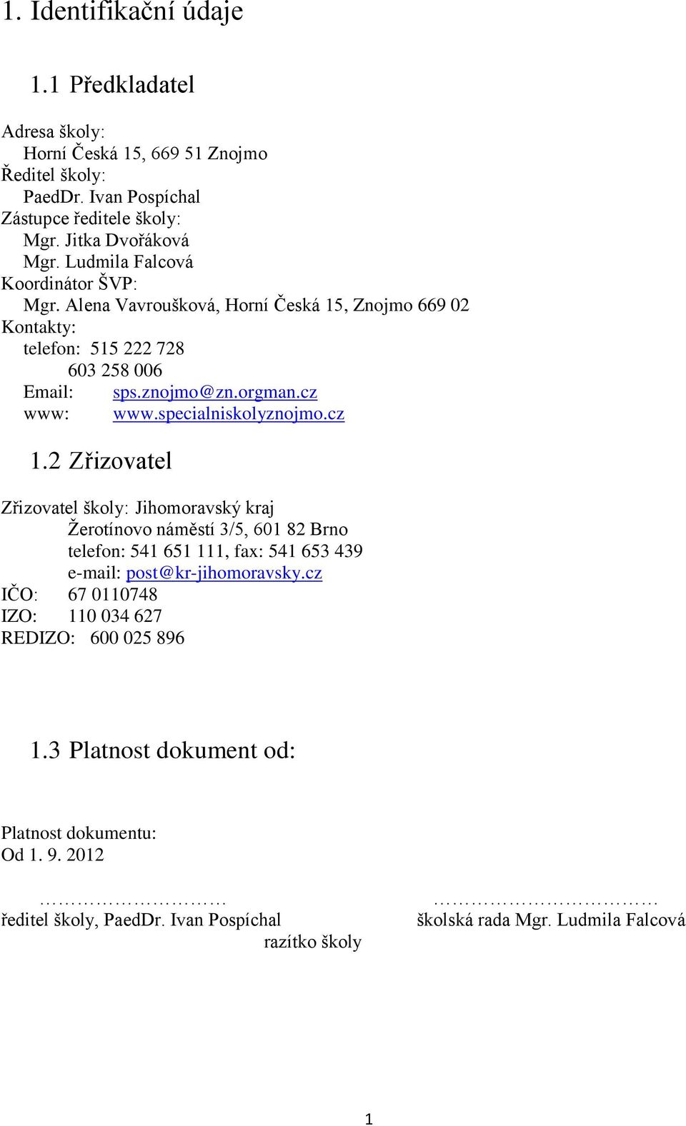 specialniskolyznojmo.cz 1.2 Zřizovatel Zřizovatel školy: Jihomoravský kraj Žerotínovo náměstí 3/5, 601 82 Brno telefon: 541 651 111, fax: 541 653 439 e-mail: post@kr-jihomoravsky.