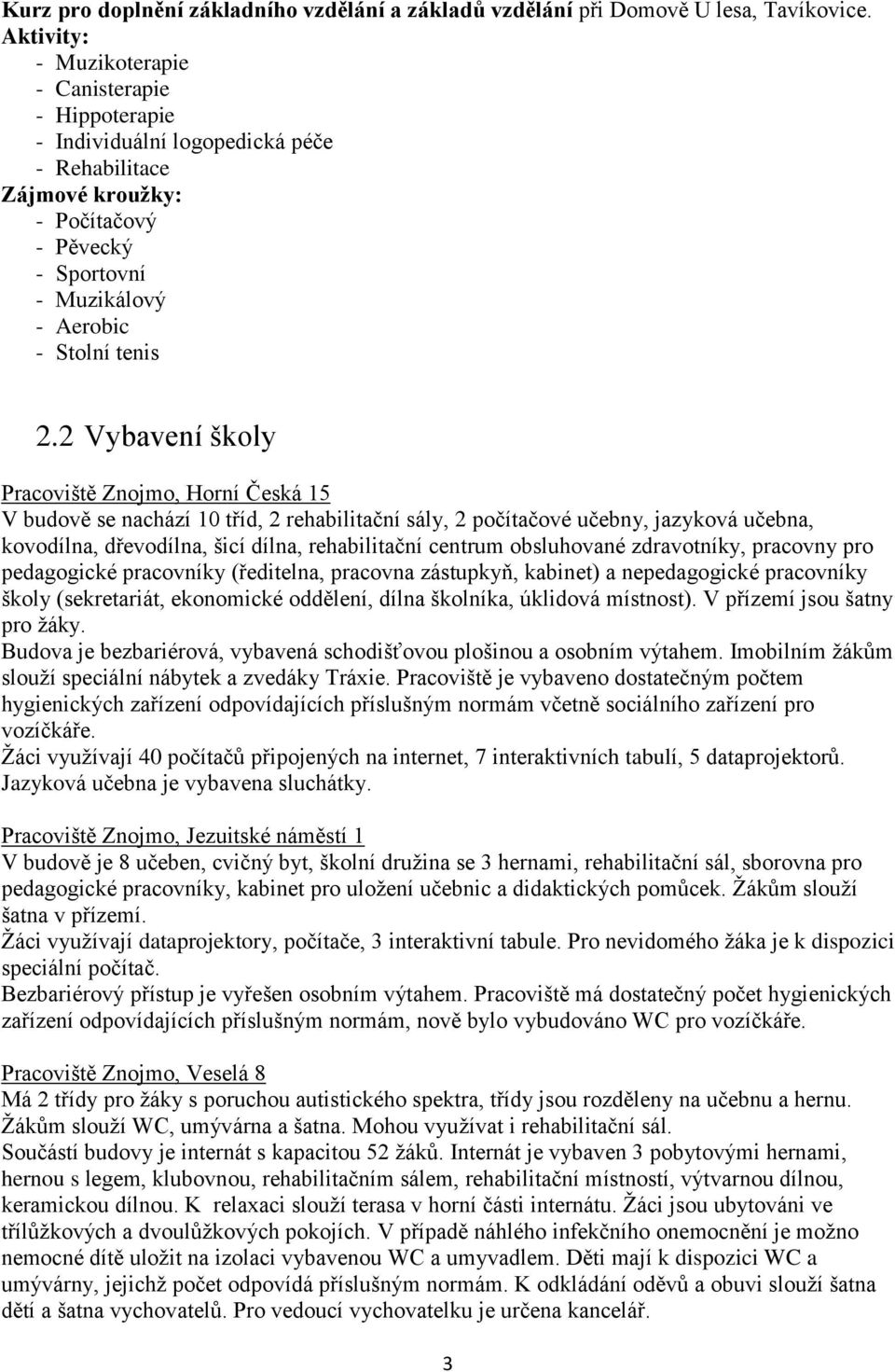 2 Vybavení školy Pracoviště Znojmo, Horní Česká 15 V budově se nachází 10 tříd, 2 rehabilitační sály, 2 počítačové učebny, jazyková učebna, kovodílna, dřevodílna, šicí dílna, rehabilitační centrum