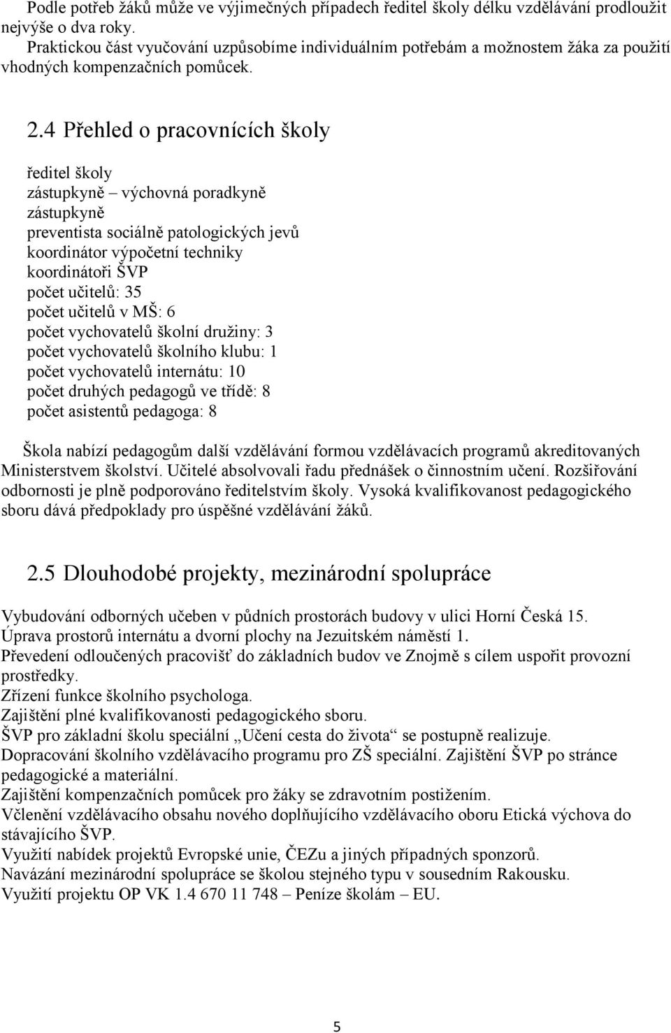 4 Přehled o pracovnících školy ředitel školy zástupkyně výchovná poradkyně zástupkyně preventista sociálně patologických jevů koordinátor výpočetní techniky koordinátoři ŠVP počet učitelů: 35 počet