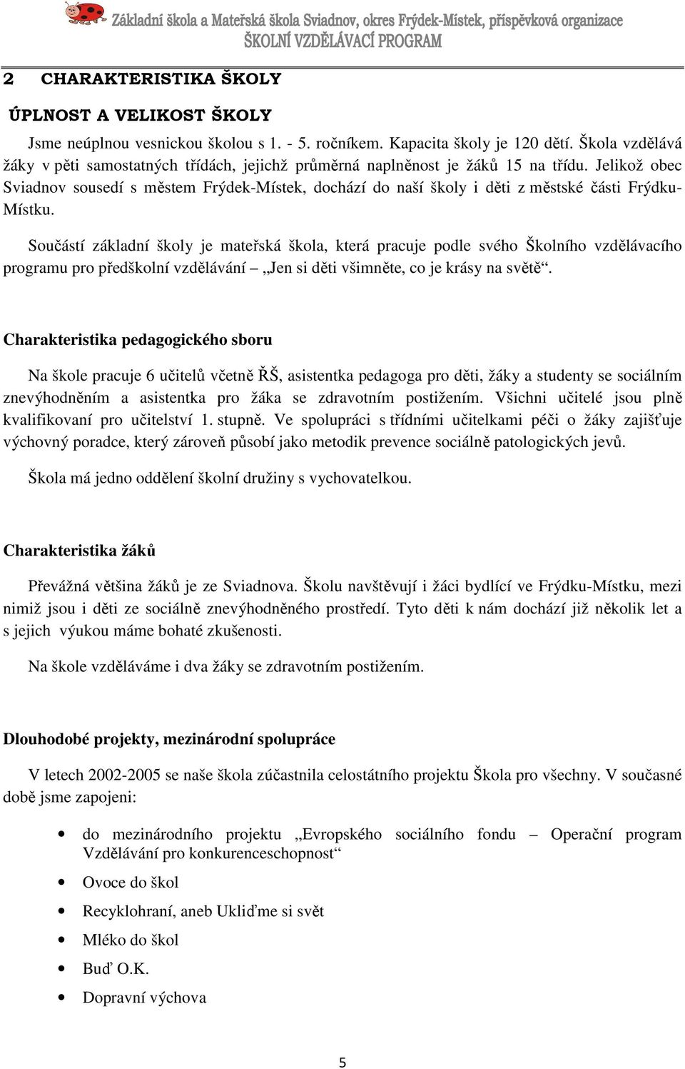 Jelikož obec Sviadnov sousedí s městem Frýdek-Místek, dochází do naší školy i děti z městské části Frýdku- Místku.