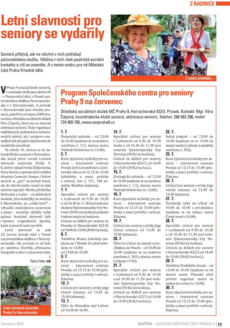 VPraze 9 pracují kluby seniorů, v současné chvíli jsou aktivní tři v Nemocniční ulici, v Domě s pečovatelskou službou Novovysočanská a v Harrachovské.