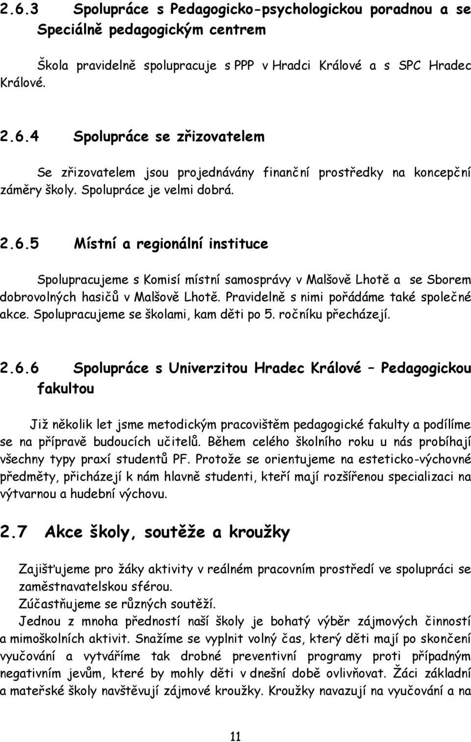 Pravidelně s nimi pořádáme také společné akce. Spolupracujeme se školami, kam děti po 5. ročníku přecházejí. 2.6.