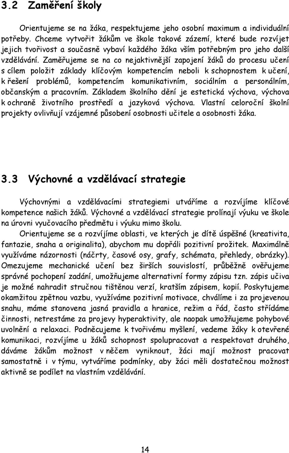 Zaměřujeme se na co nejaktivnější zapojení žáků do procesu učení s cílem položit základy klíčovým kompetencím neboli k schopnostem k učení, k řešení problémů, kompetencím komunikativním, sociálním a