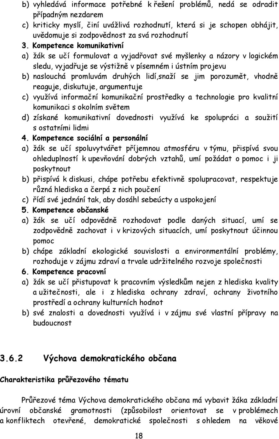 Kompetence komunikativní a) žák se učí formulovat a vyjadřovat své myšlenky a názory v logickém sledu, vyjadřuje se výstižně v písemném i ústním projevu b) naslouchá promluvám druhých lidí,snaží se