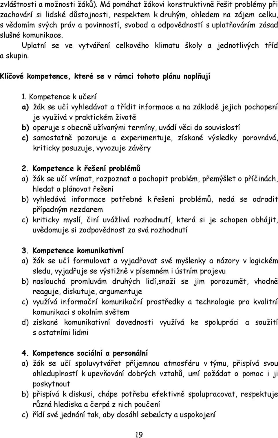 zásad slušné komunikace. Uplatní se ve vytváření celkového klimatu školy a jednotlivých tříd a skupin. Klíčové kompetence, které se v rámci tohoto plánu naplňují 1.