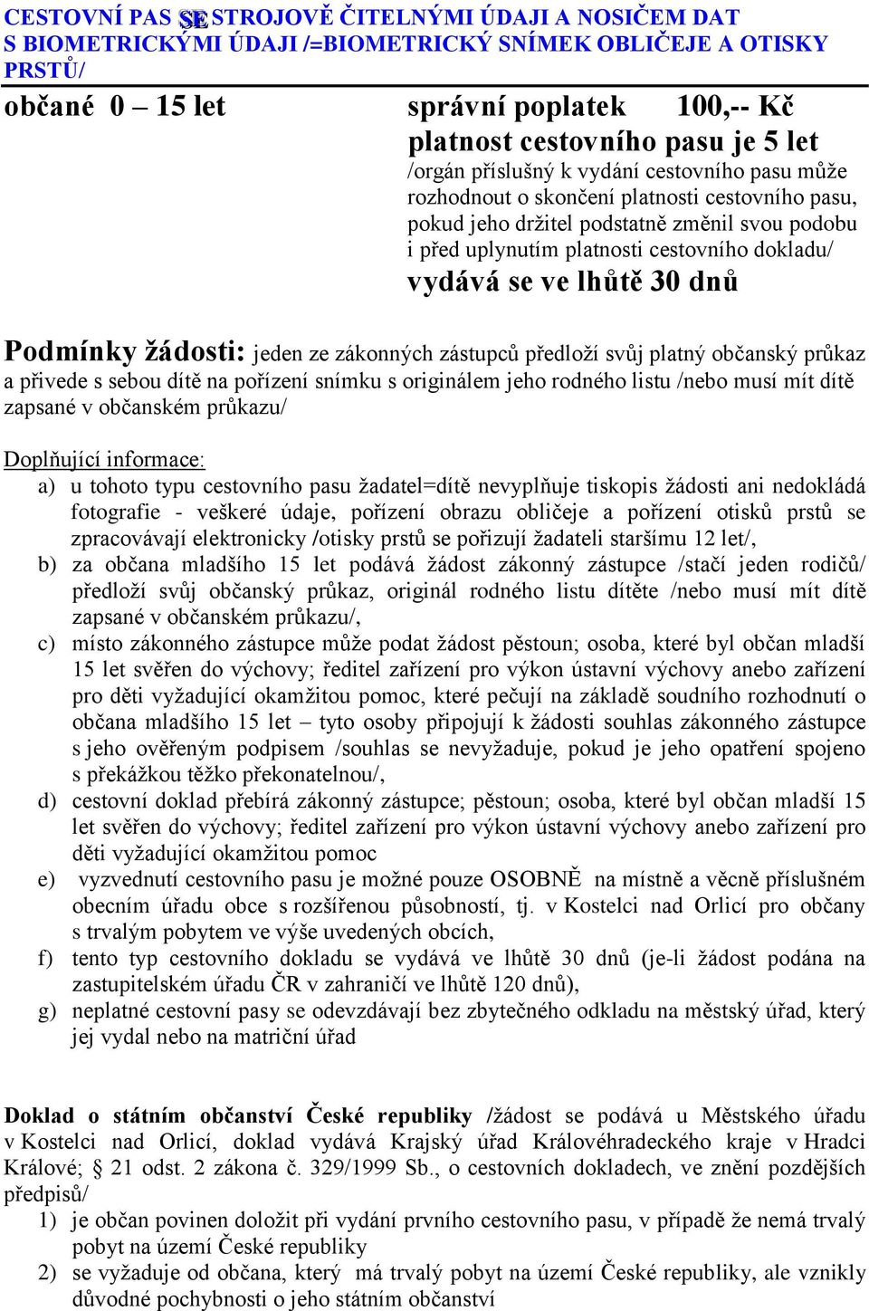 vydává se ve lhůtě 30 dnů Podmínky žádosti: jeden ze zákonných zástupců předloží svůj platný občanský průkaz a přivede s sebou dítě na pořízení snímku s originálem jeho rodného listu /nebo musí mít