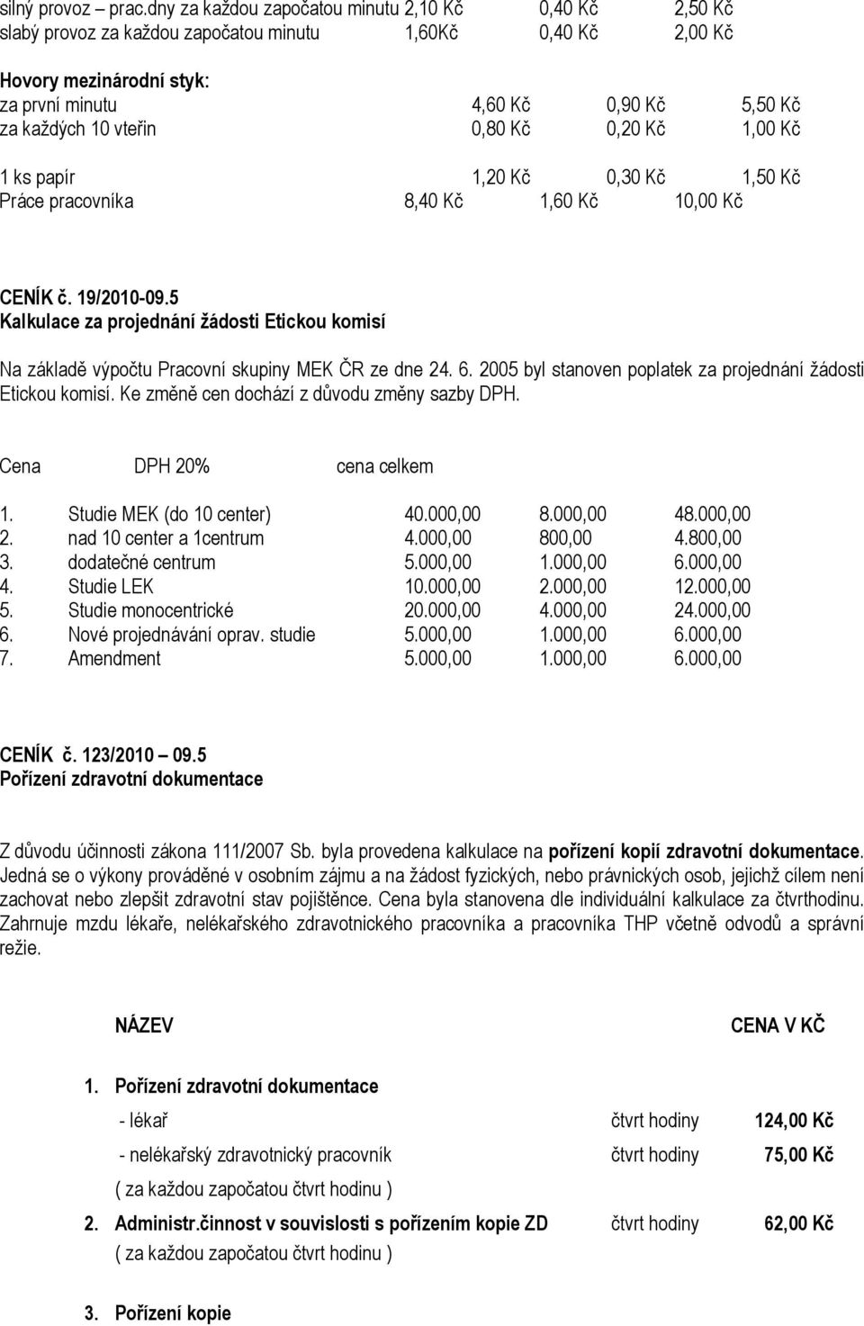 vteřin 0,80 Kč 0,20 Kč 1,00 Kč 1 ks papír 1,20 Kč 0,30 Kč 1,50 Kč Práce pracovníka 8,40 Kč 1,60 Kč 10,00 Kč CENÍK č. 19/2010-09.