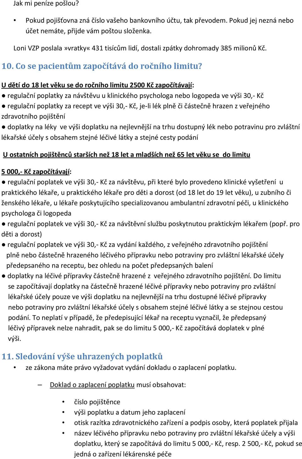 U dětí do 18 let věku se do ročního limitu 2500 Kč započítávají: regulační poplatky za návštěvu u klinického psychologa nebo logopeda ve výši 30,- Kč regulační poplatky za recept ve výši 30,- Kč,